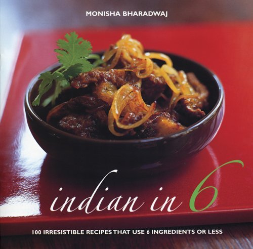 cover image Indian in 6: 100 Irresistible Recipes That Use 6 Ingredients or Less