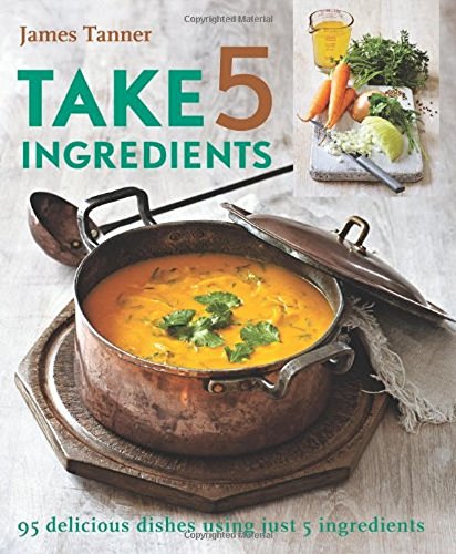 cover image Take 5 Ingredients: 95 Delicious Dishes Using Just Five Ingredients