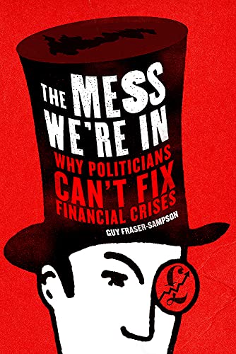 cover image The Mess We’re in: 
Why Politicians Can’t Fix Financial Crises