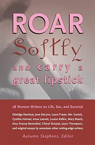 cover image Roar Softly and Carry a Great Lipstick: 28 Women Writers on Life, Sex, and Survival