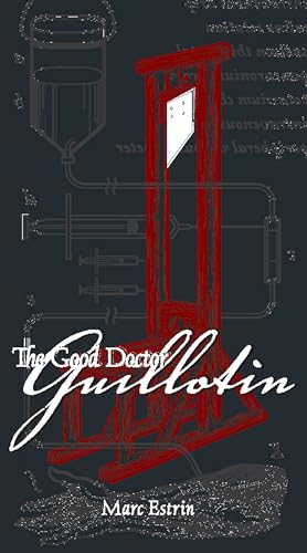 cover image The Good Doctor Guillotin: An Anatomy of Five