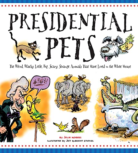 cover image Presidential Pets: 
The Weird, Wacky, Little, Big, Scary, Strange 
Animals That Have Lived in the White House