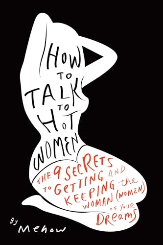 cover image How to Talk to Hot Women: The 9 Secrets to Getting and Keeping the Woman (Women) of Your Dreams