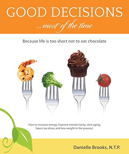 cover image Good Decisions... Most of the Time: Because Life Is Too Short Not to Eat Chocolate