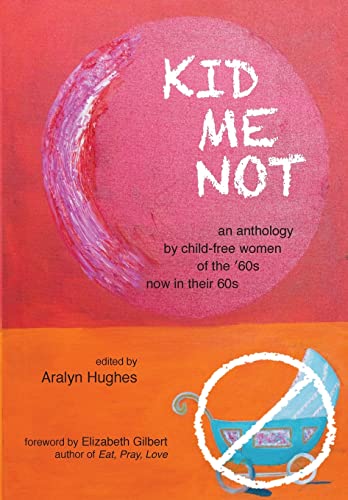cover image Kid Me Not: An Anthology by Child-Free Women of the ’60s, Now in Their 60s