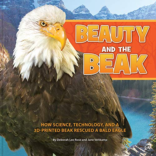 cover image Beauty and the Beak: How Science, Technology, and a 3D-Printed Beak Rescued a Bald Eagle