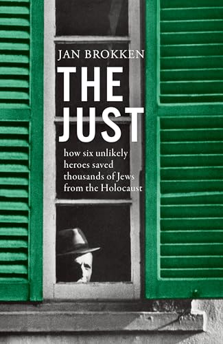 cover image The Just: How Six Unlikely Heroes Saved Thousands of Jews from the Holocaust