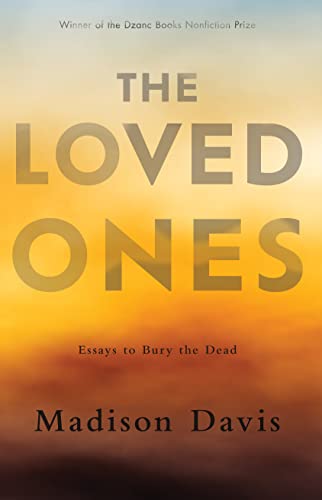 cover image The Loved Ones: Essays to Bury the Dead