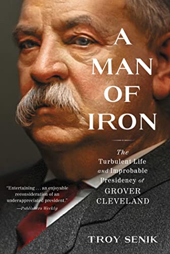 cover image A Man of Iron: The Turbulent Life and Improbable Presidency of Grover Cleveland