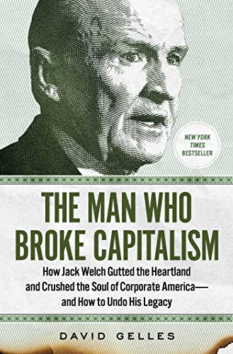cover image The Man Who Broke Capitalism: How Jack Welch Gutted the Heartland and Crushed the Soul of Corporate America—and How to Undo His Legacy