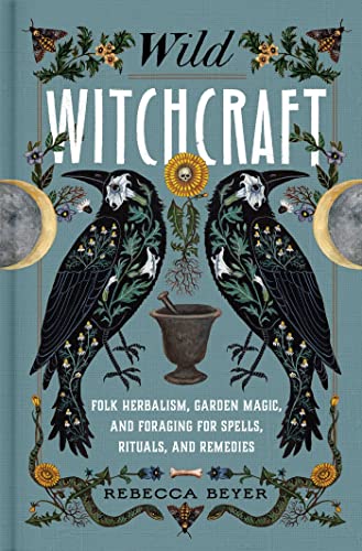 cover image Wild Witchcraft: Folk Herbalism, Garden Magic, and Foraging for Spells, Rituals, and Remedies