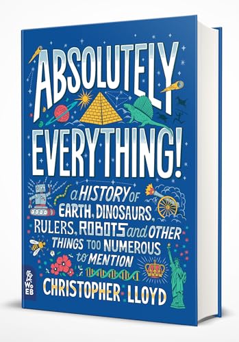 cover image Absolutely Everything! A History of Earth, Dinosaurs, Rulers, Robots and Other Things Too Numerous to Mention