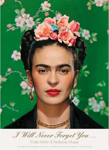 cover image I Will Never Forget You...: Frida Kahlo to Nickolas Muray Unpublished Photographs and Letters