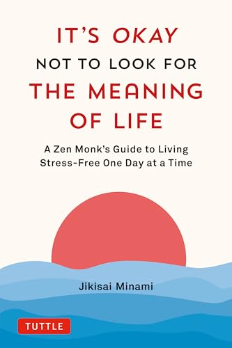 cover image It’s Okay Not to Look for the Meaning in Life: A Zen Monk’s Guide to Living Stress-Free One Day at a Time