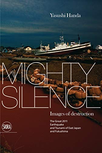 cover image Mighty Silence: Images of Destruction: The Great 2011 Earthquake and Tsunami of East Japan and Fukushima