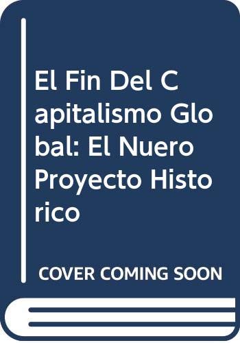 cover image El Fin del Capitalismo Global: El Nuevo Proyecto Historico = The End of Global Capitalism