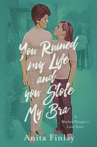 cover image You Ruined My Life and You Stole My Bra: A Mother/Daughter Love Story