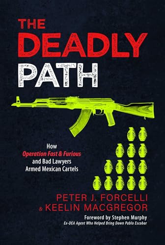 cover image The Deadly Path: How Operation Fast & Furious and Bad Lawyers Armed Mexican Cartels