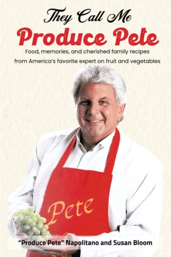 cover image They Call Me Produce Pete: Food, Memories, and Cherished Family Recipes from America’s Favorite Expert on Fruit and Vegetables