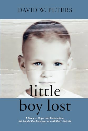 cover image Little Boy Lost: A Story of Hope and Redemption, Set Amidst the Backdrop of a Mother’s Suicide