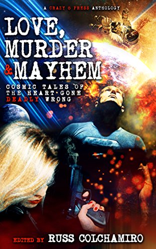 cover image Love, Murder & Mayhem: Cosmic Tales of the Heart Gone Deadly Wrong