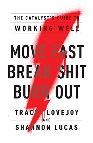 cover image Move Fast. Break Shit. Burn Out: The Catalyst’s Guide to Working Well