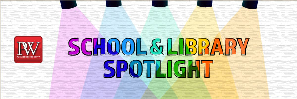 School & Library Spotlight by Publishers Weekly