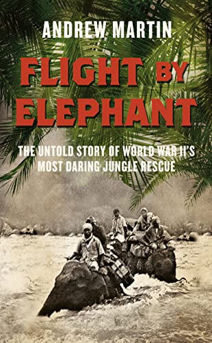 cover image Flight by Elephant: The Untold Story of World War II’s Most Daring Jungle Rescue