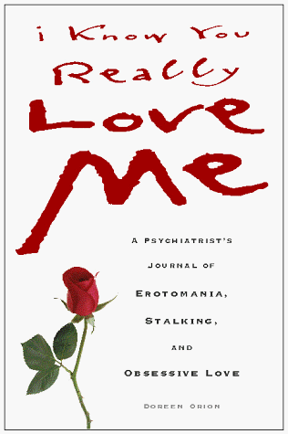 cover image I Know You Really Love Me: A Psychiatrist's Journal of Erotomania, Stalking, and Obsessive Love