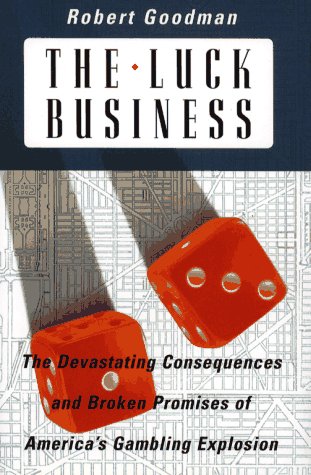 cover image The Luck Business: The Devastating Consequences and Broken Promises of America's Gambling Explosion