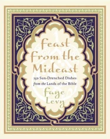cover image FEAST FROM THE MIDEAST: 250 Sun-Drenched Dishes from the Lands of the Bible