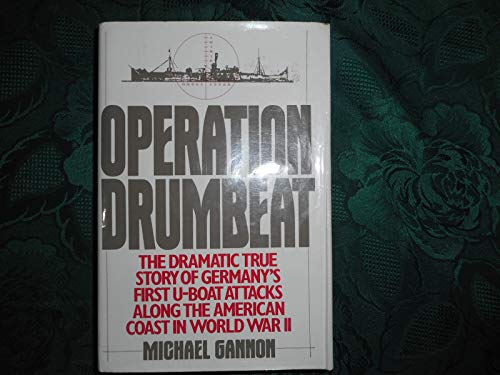 cover image Operation Drumbeat: The Dramatic True Story of Germany's First U-Boat Attacks Along the American Coast in World War II