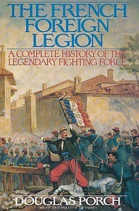 The French Foreign Legion: A Complete History of the Lengendary Fighting Force