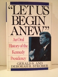 Let Us Begin Anew: An Oral History of the Kennedy Presidency