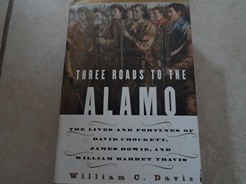 cover image Three Roads to the Alamo: The Lives and Fortunes of David Crockett, James Bowie, and William Barret Travis