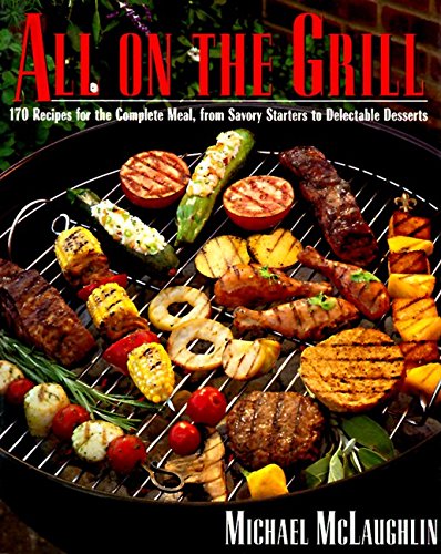 cover image All on the Grill: 170 Recipes for the Complete Meal, from Savory Starters to Delectable Desserts