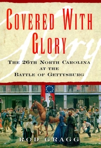 Covered with Glory: The 26th North Carolina Infantry at Gettysburg