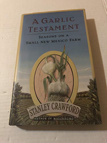 cover image A Garlic Testament: Seasons on a Small New Mexico Farm