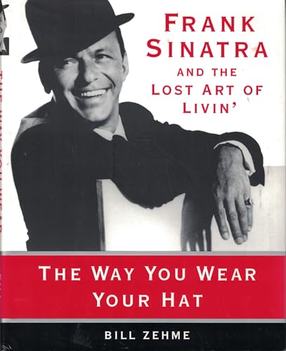 cover image The Way You Wear Your Hat: Frank Sinatra and the Lost Art of Livin'