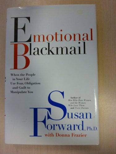 cover image Emotional Blackmail: When the People in Your Life Use Fear, Obligation, and Guilt to Manipulate You