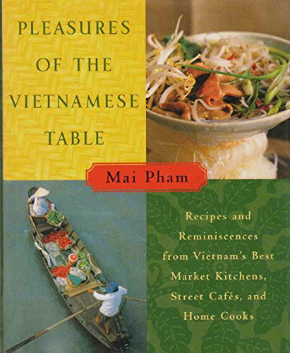 cover image PLEASURES OF THE VIETNAMESE TABLE: Recipes and Reminiscences from Vietnam's Best Market Kitchens, Street Cafés, and Home Cooks