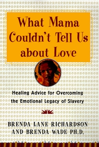 What Mama Couldn't Tell Us about Love: Healing the Emotional Legacy of Slavery