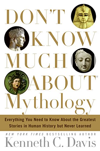 cover image Don't Know Much About Mythology: Everything You Need to Know About the Greatest Stories in Human History but Never Learned