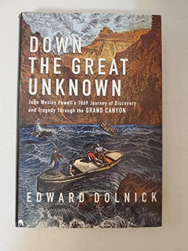 cover image DOWN THE GREAT UNKNOWN: John Wesley Powell's 1869 Journey of Discovery and Tragedy Through the Grand Canyon