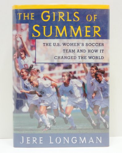 cover image The Girls of Summer: The U.S. Women's Soccer Team and How They Changed the World