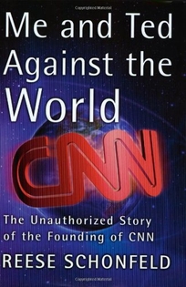 Me and Ted Against the World the Unathorized Story of the Founding of CNN