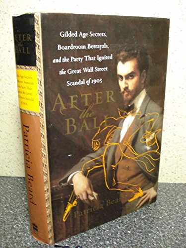 cover image AFTER THE BALL: Gilded Age Secrets, Boardroom Betrayals, and the Party That Ignited the Great Wall Street Scandal of 1905
