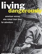 cover image Living Dangerously: American Women Who Risked Their Lives for Adventure