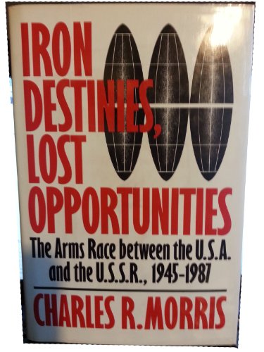 cover image Iron Destinies, Lost Opportunities: The Arms Race Between the U.S.A. and the U.S.S.R., 1945-1987