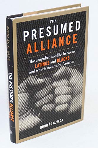 cover image The Presumed Alliance: The Unspoken Conflict Between Latinos and Blacks and What It Means for America